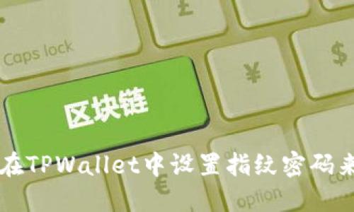 如何在TPWallet中设置指纹密码来买币